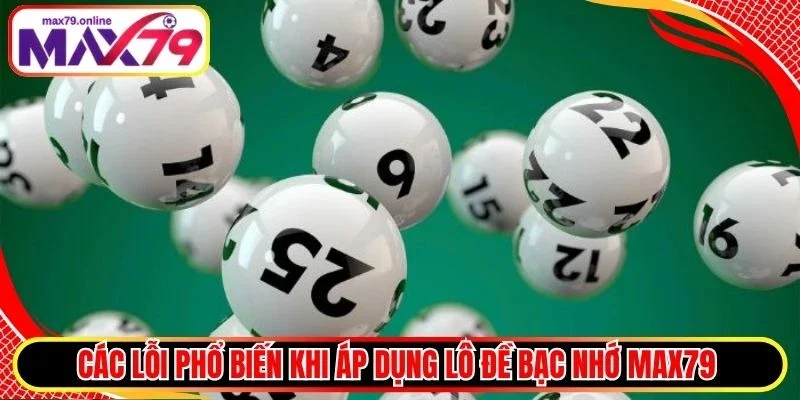 Các lỗi phổ biến khi áp dụng lô đề bạc nhớ Max79 